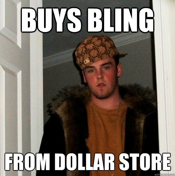 Buys Bling From Dollar Store - Buys Bling From Dollar Store  Scumbag Steve