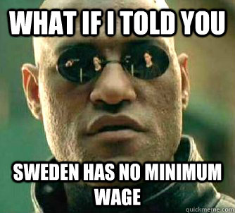 What if I told you Sweden has no minimum wage  What if I told you