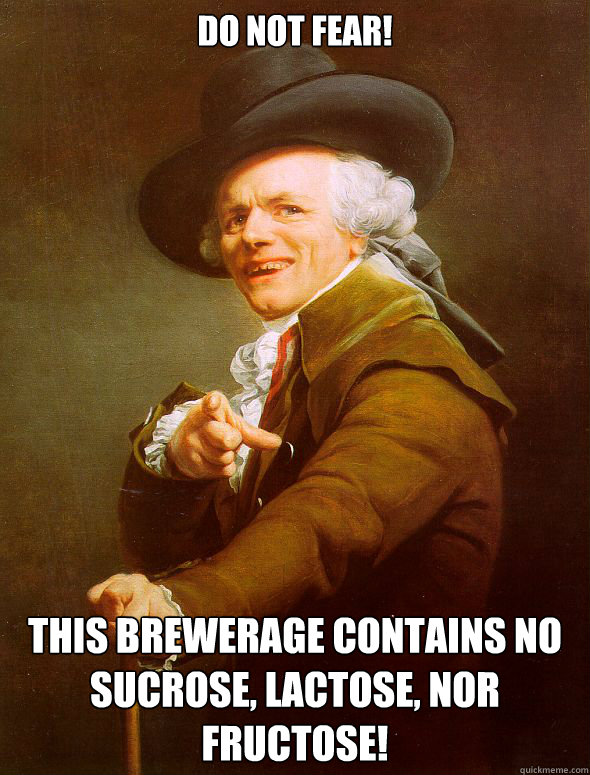 Do not fear! this brewerage contains no  sucrose, lactose, nor fructose!  Joseph Ducreux