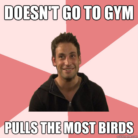 Doesn't go to gym pulls the most birds - Doesn't go to gym pulls the most birds  Geordie Greg