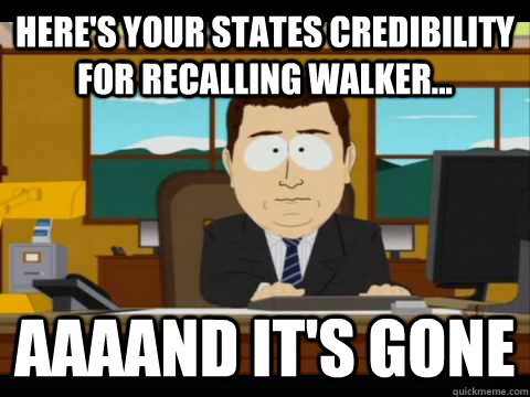 Here's your states credibility for recalling walker... Aaaand It's Gone  And its gone