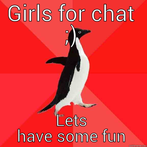 GIRLS FOR CHAT ;) LETS HAVE SOME FUN Socially Awesome Penguin