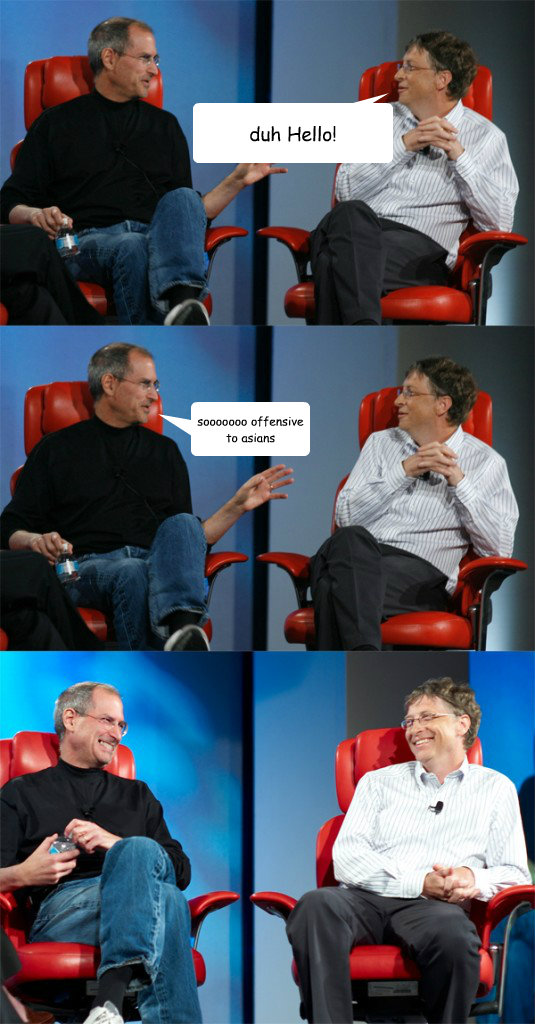 sooooooo offensive to asians duh Hello! - sooooooo offensive to asians duh Hello!  Steve Jobs vs Bill Gates