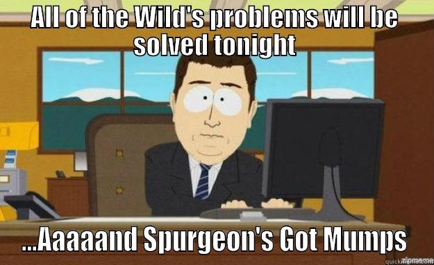 ALL OF THE WILD'S PROBLEMS WILL BE SOLVED TONIGHT ...AAAAAND SPURGEON'S GOT MUMPS aaaand its gone