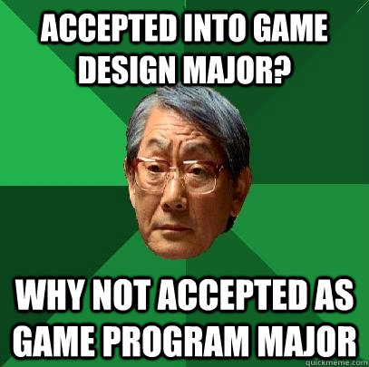 Accepted into Game Design Major? Why not accepted as Game Program major  High Expectations Asian Father