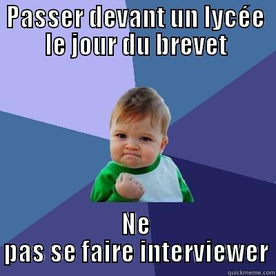 PASSER DEVANT UN LYCÉE LE JOUR DU BREVET NE PAS SE FAIRE INTERVIEWER Success Kid