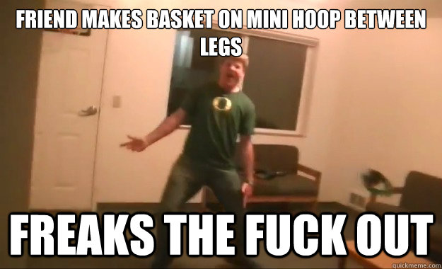 Friend Makes basket on mini hoop between Legs freaks the fuck out  