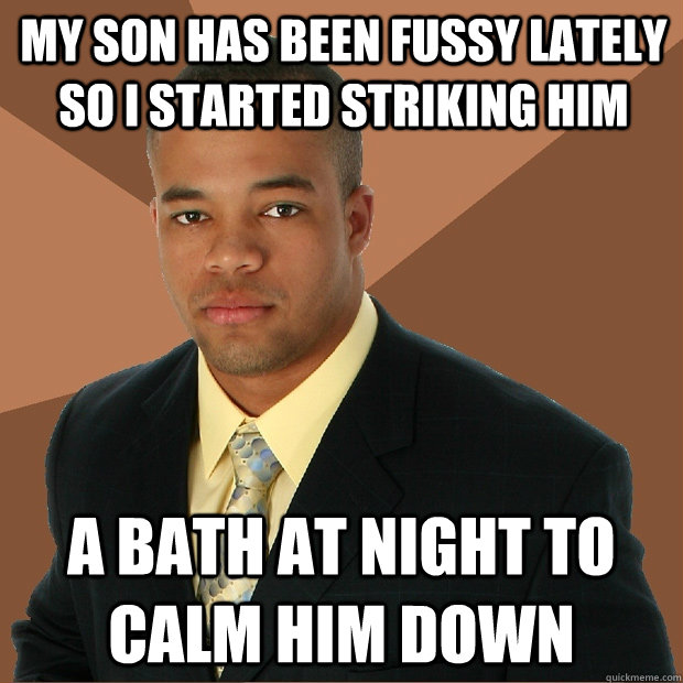 My son has been fussy lately so I started striking him a bath at night to calm him down  Successful Black Man