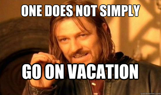 One Does Not Simply Go on Vacation - One Does Not Simply Go on Vacation  Boromir