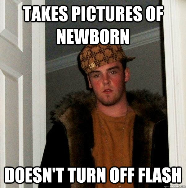 Takes pictures of newborn doesn't turn off flash  Scumbag Steve