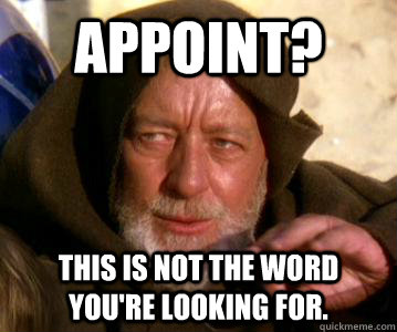 appoint? This is not the word you're looking for. - appoint? This is not the word you're looking for.  Misc