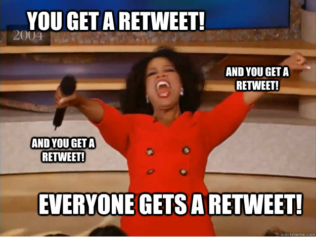 You get a retweet! everyone gets a retweet! And you get a retweet! And you get a retweet! - You get a retweet! everyone gets a retweet! And you get a retweet! And you get a retweet!  oprah you get a car