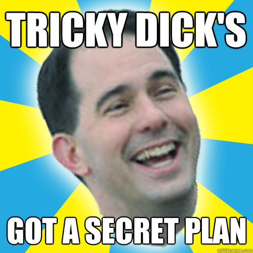 Tricky Dick's Got a secret plan  Scott Walker Walkergate Tricky Dick Meme