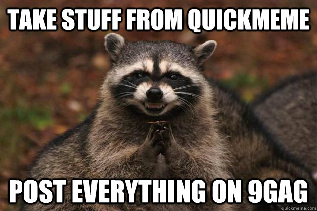 Take stuff from quickmeme post everything on 9gag - Take stuff from quickmeme post everything on 9gag  Evil Plotting Raccoon