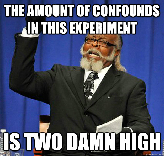 The Amount of Confounds in this experiment Is two damn high - The Amount of Confounds in this experiment Is two damn high  Jimmy McMillan