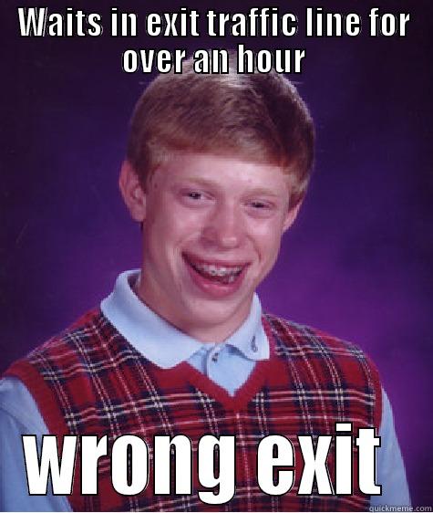 WAITS IN EXIT TRAFFIC LINE FOR OVER AN HOUR WRONG EXIT  Bad Luck Brian