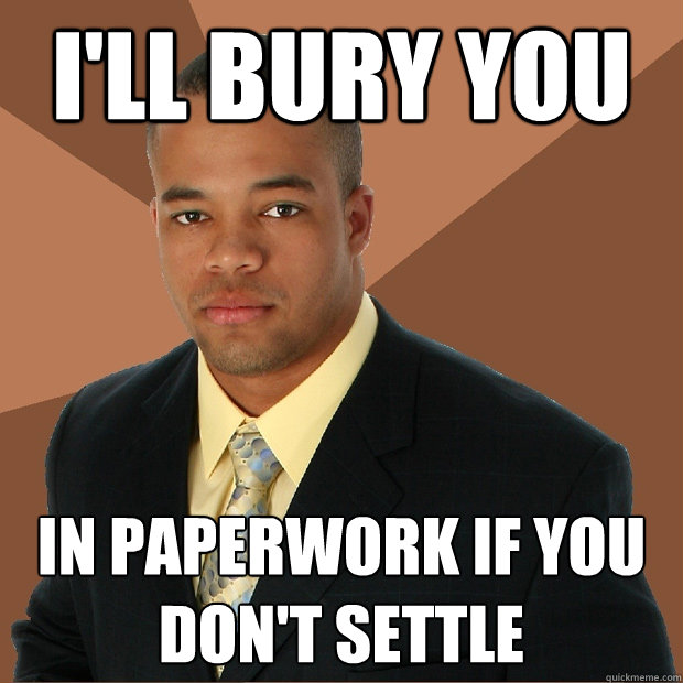 I'll bury you in paperwork if you don't settle  Successful Black Man