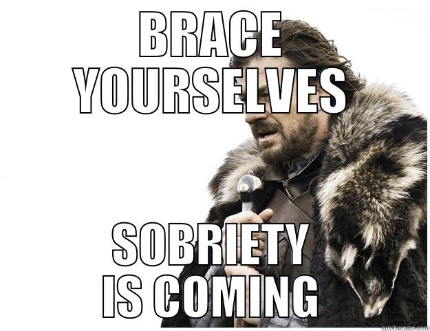 BRACE YOURSELVES SOBRIETY IS COMING Imminent Ned