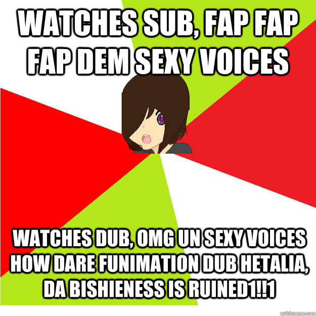 watches sub, fap fap fap dem sexy voices watches dub, OMG UN SEXY VOICES HOW DARE FUNIMATION DUB HETALIA, DA BISHIENESS IS RUINED1!!1  Annoying Hetalia Fan