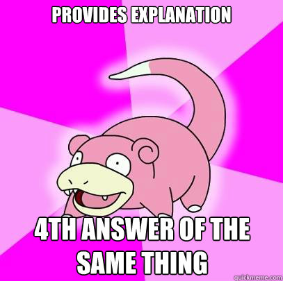 Provides explanation 4th answer of the same thing  Slowpoke