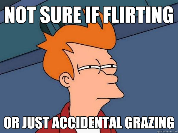 not sure if flirting or just accidental grazing  Futurama Fry