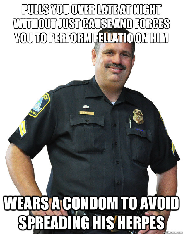 ...cause and forces you to perform fellatio on him Wears a condom to avoid ...