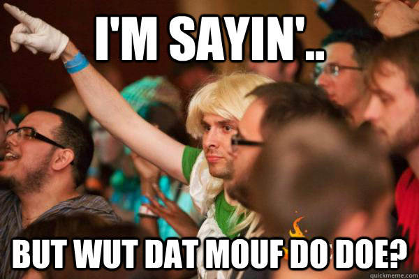 I'm sayin'.. but wut dat mouf do doe? - I'm sayin'.. but wut dat mouf do doe?  Drag Ocelot Club