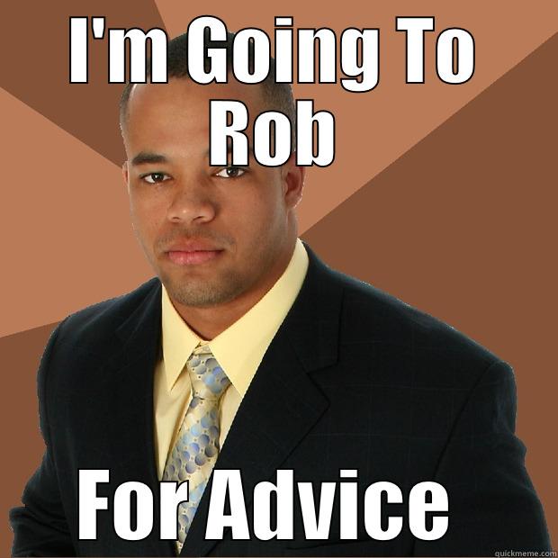 I'M GOING TO ROB FOR ADVICE  Successful Black Man