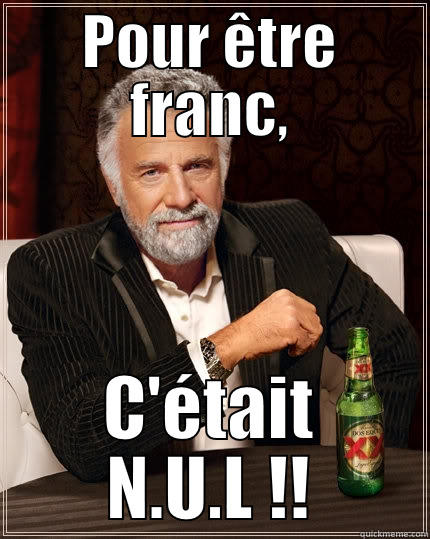 NUL MDR - POUR ÊTRE FRANC, C'ÉTAIT N.U.L !! The Most Interesting Man In The World