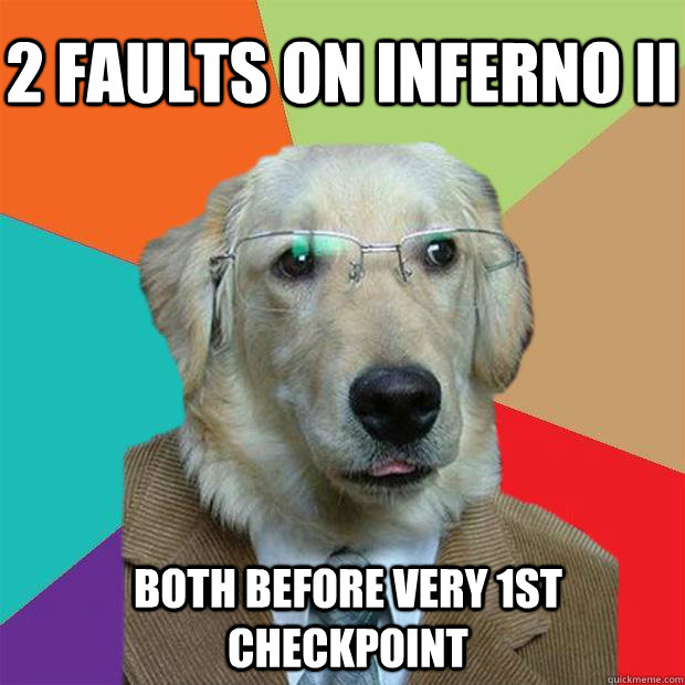 2 Faults on Inferno II Both before very 1st checkpoint  Business Dog