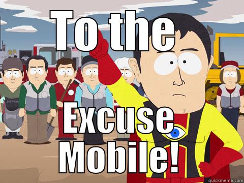 TO THE  EXCUSE MOBILE! Captain Hindsight