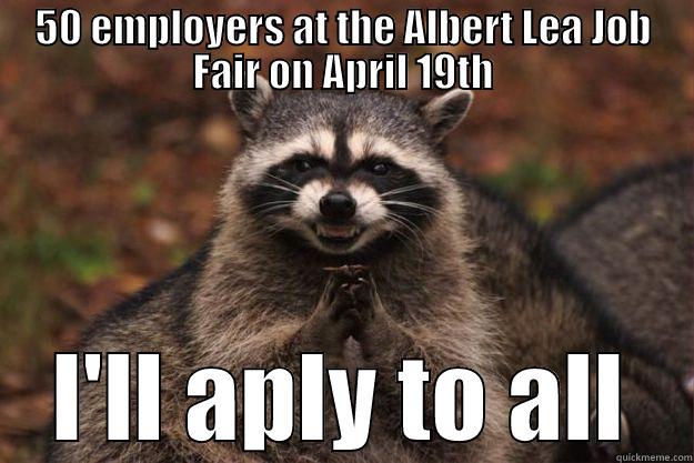 50 EMPLOYERS AT THE ALBERT LEA JOB FAIR ON APRIL 19TH I'LL APLY TO ALL Evil Plotting Raccoon