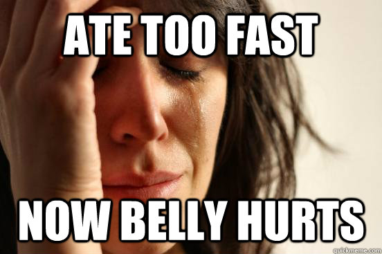 ate-too-fast-now-belly-hurts-first-world-problems-quickmeme