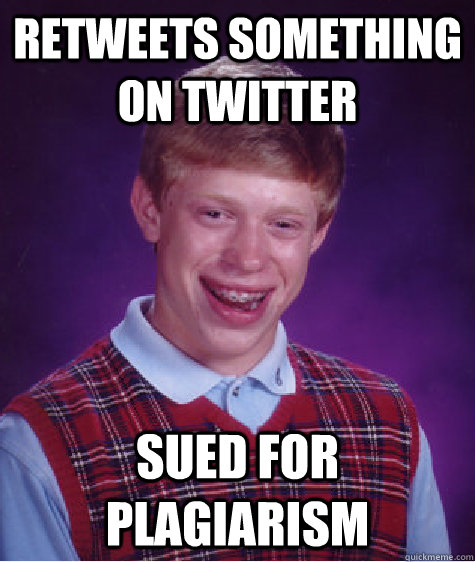 Retweets something on twitter  sued for plagiarism  Bad Luck Brian