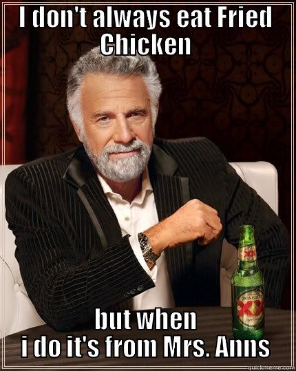 I DON'T ALWAYS EAT FRIED CHICKEN BUT WHEN I DO IT'S FROM MRS. ANNS The Most Interesting Man In The World