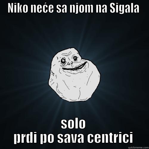 NIKO NEĆE SA NJOM NA SIGALA SOLO PRDI PO SAVA CENTRICI Forever Alone