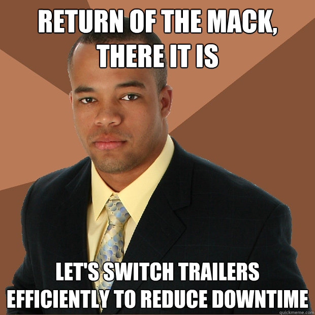 Return of the Mack, there it is Let's switch trailers efficiently to reduce downtime  Successful Black Man