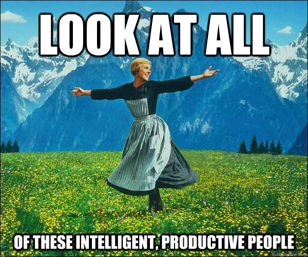 Look at all of these intelligent, productive people  Sound of Music