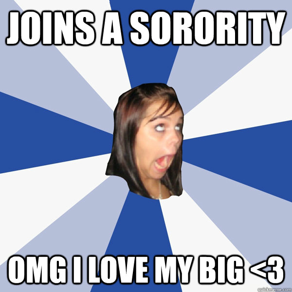 joins a sorority omg i love my big <3  Annoying Facebook Girl