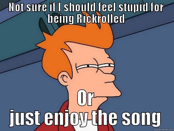 NOT SURE IF I SHOULD FEEL STUPID FOR BEING RICKROLLED OR JUST ENJOY THE SONG Futurama Fry