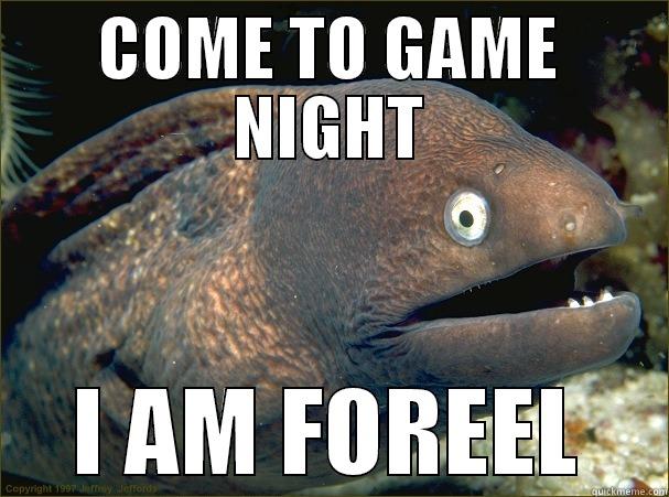 COME TO GAME NIGHT I AM FOREEL Bad Joke Eel