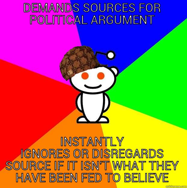 DEMANDS SOURCES FOR POLITICAL ARGUMENT INSTANTLY IGNORES OR DISREGARDS SOURCE IF IT ISN'T WHAT THEY HAVE BEEN FED TO BELIEVE Scumbag Redditor