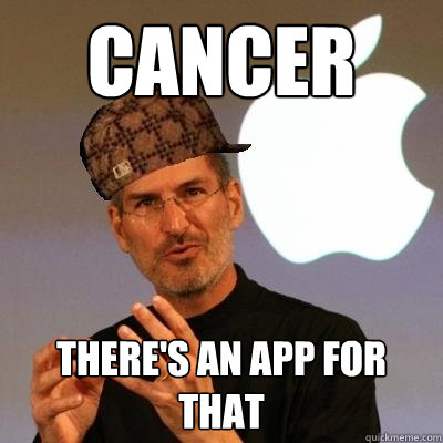 cancer There's an app for that  Scumbag Steve Jobs