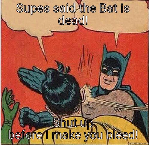 SUPES SAID THE BAT IS DEAD! SHUT UP BEFORE I MAKE YOU BLEED! Batman Slapping Robin