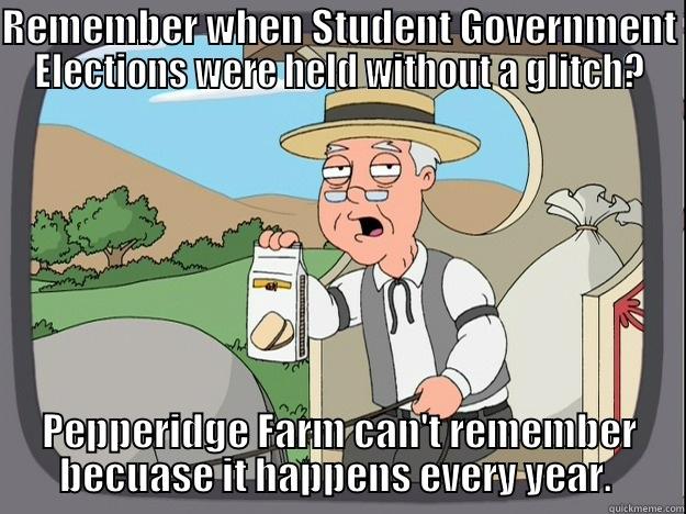 REMEMBER WHEN STUDENT GOVERNMENT ELECTIONS WERE HELD WITHOUT A GLITCH? PEPPERIDGE FARM CAN'T REMEMBER BECAUSE IT HAPPENS EVERY YEAR.  Pepperidge Farm Remembers