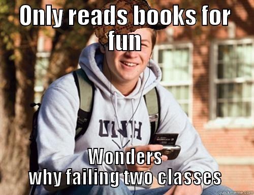 ONLY READS BOOKS FOR FUN WONDERS WHY FAILING TWO CLASSES College Freshman