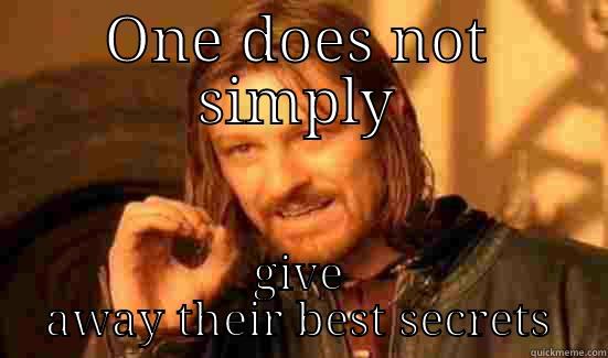 One does not - ONE DOES NOT SIMPLY GIVE AWAY THEIR BEST SECRETS Boromir