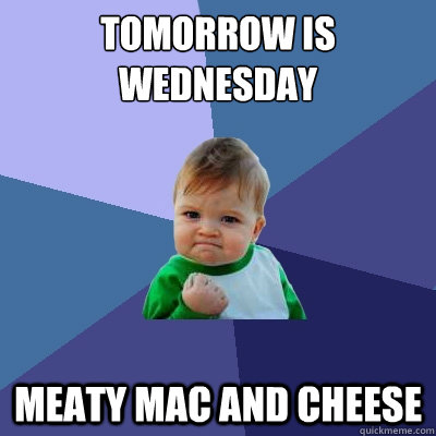 Tomorrow is wednesday meaty mac and cheese - Tomorrow is wednesday meaty mac and cheese  Success Kid