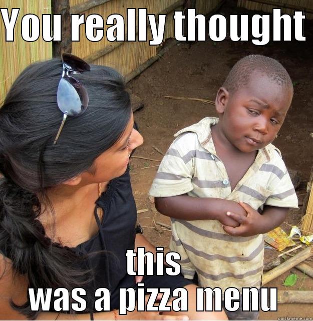 YOU REALLY THOUGHT  THIS WAS A PIZZA MENU Skeptical Third World Kid