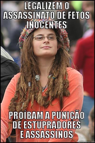 LEGALIZEM O ASSASSINATO DE FETOS INOCENTES PROÍBAM A PUNIÇÃO DE ESTUPRADORES E ASSASSINOS College Liberal